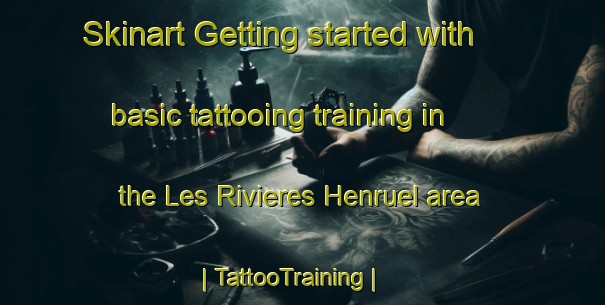 Skinart Getting started with basic tattooing training in the Les Rivieres Henruel area | TattooTraining | TattooClasses | SkinartTraining-France